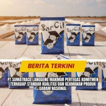 PT Sumatraco Langgeng Makmur Pertegas Komitmen terhadap Standar Kualitas dan Keamanan Produk Garam Nasional