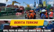Kapal Pacific 88 Miring Saat Bongkar Muat di Tanjung Perak, 30 Kontainer Jatuh ke Laut, 1 ABK Tewas